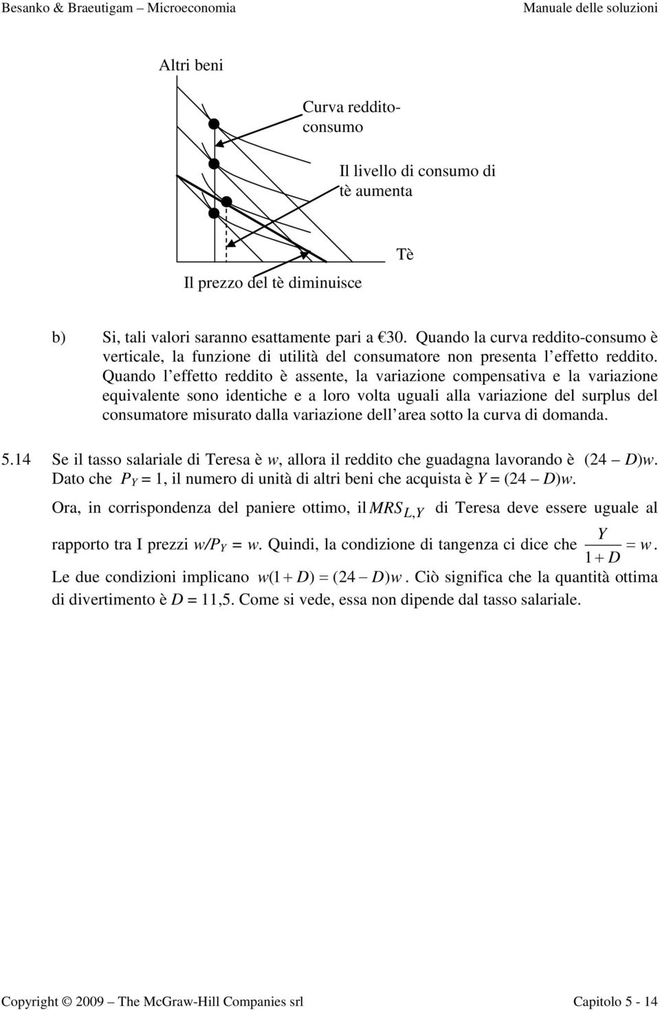 Quando l effetto reddito è assente, la variazione compensativa e la variazione equivalente sono identiche e a loro volta uguali alla variazione del surplus del consumatore misurato dalla variazione