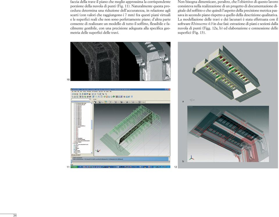 perfettamente piane; d altra parte consente di realizzare un modello di tutto il soffitto, flessibile e facilmente gestibile, con una precisione adeguata alla specifica geometria delle superfici