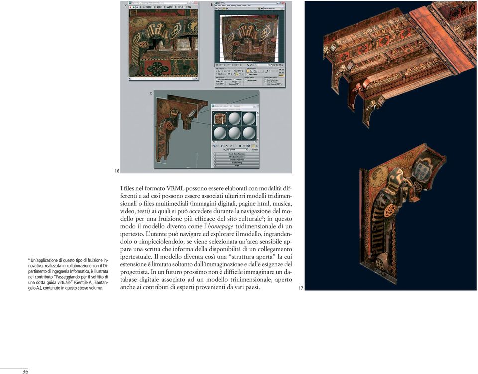 I files nel formato VRML possono essere elaborati con modalità differenti e ad essi possono essere associati ulteriori modelli tridimensionali o files multimediali (immagini digitali, pagine html,