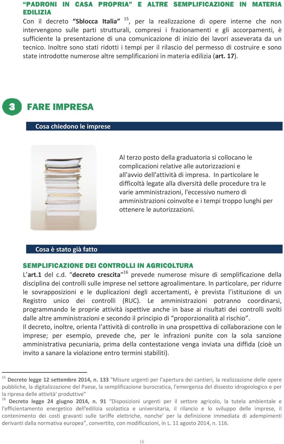 Inoltre sono stati ridotti i tempi per il rilascio del permesso di costruire e sono state introdotte numerose altre semplificazioni in materia edilizia (art. 17).