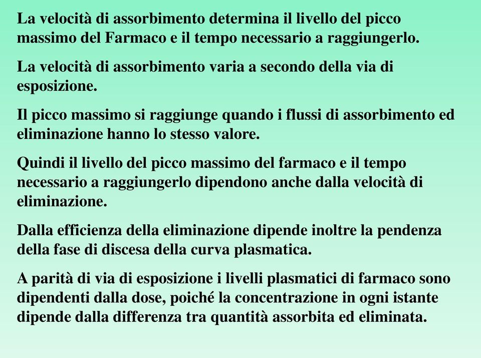 Quindi il livello del picco massimo del farmaco e il tempo necessario a raggiungerlo dipendono anche dalla velocità di eliminazione.