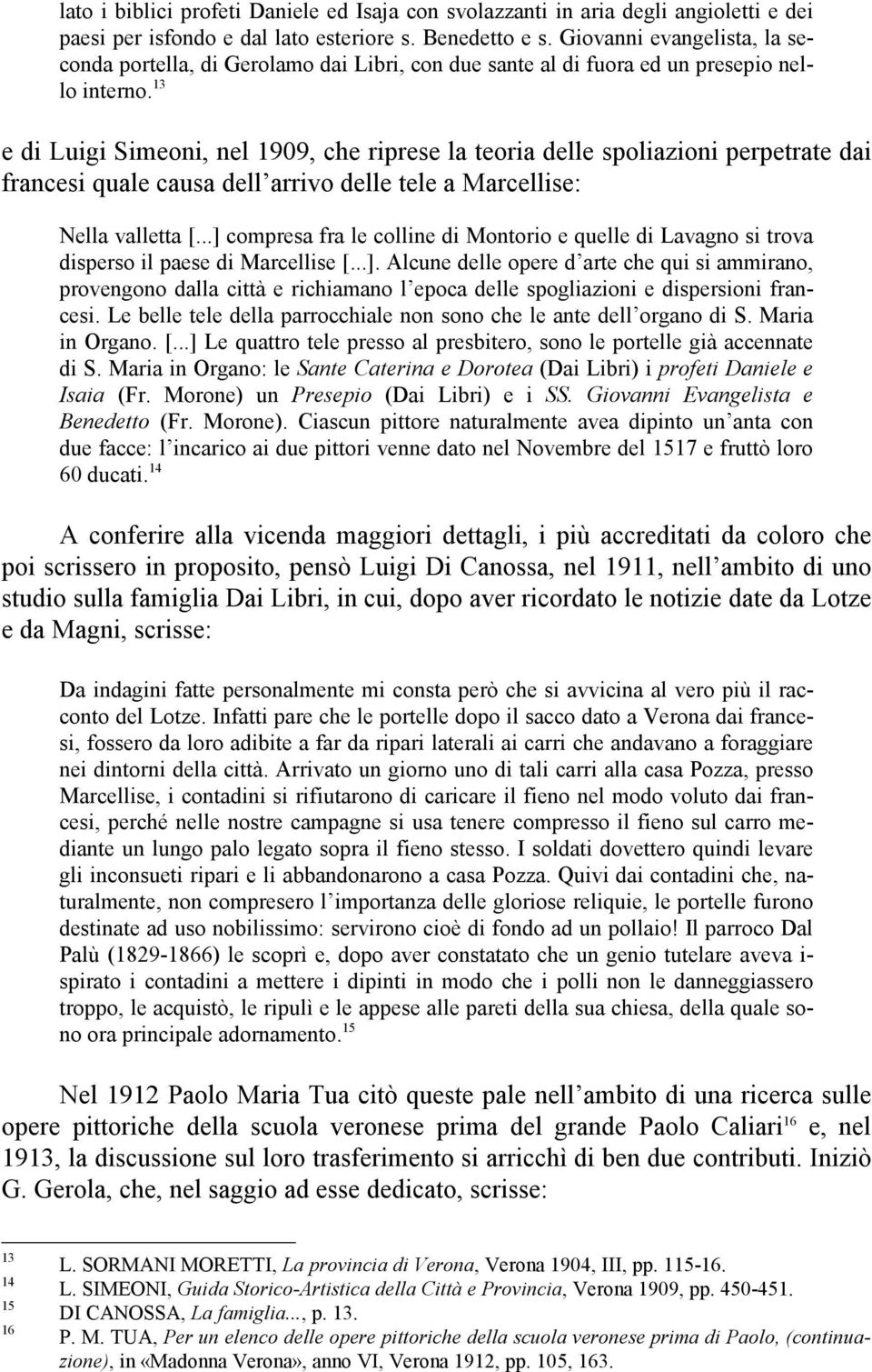 13 e di Luigi Simeoni, nel 1909, che riprese la teoria delle spoliazioni perpetrate dai francesi quale causa dell arrivo delle tele a Marcellise: Nella valletta [.