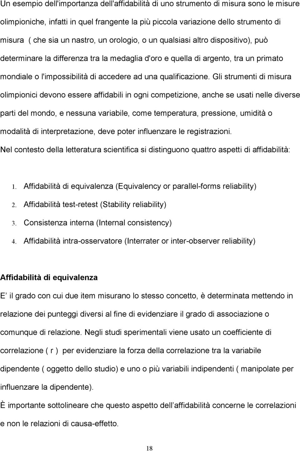 Gli strumenti di misura olimpionici devono essere affidabili in ogni competizione, anche se usati nelle diverse parti del mondo, e nessuna variabile, come temperatura, pressione, umidità o modalità