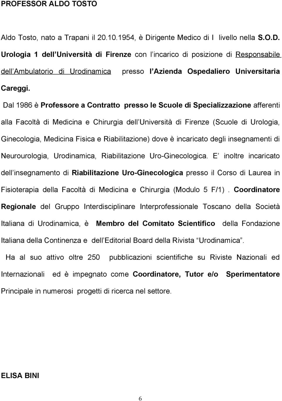 Riabilitazione) dove è incaricato degli insegnamenti di Neurourologia, Urodinamica, Riabilitazione Uro-Ginecologica.