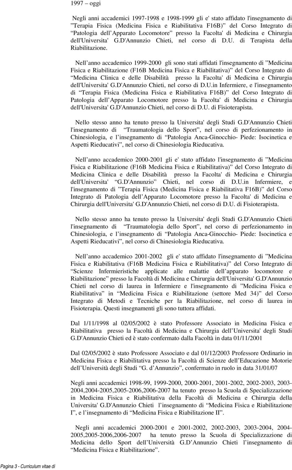 Nell anno accademico 1999-2000 gli sono stati affidati l'insegnamento di Medicina Fisica e Riabilitazione (F16B Medicina Fisica e Riabilitativa) del Corso Integrato di Medicina Clinica e delle