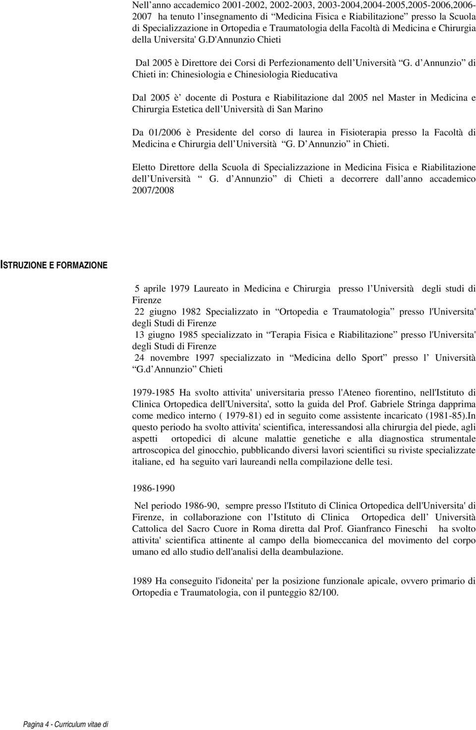 d Annunzio di Chieti in: Chinesiologia e Chinesiologia Rieducativa Dal 2005 è docente di Postura e Riabilitazione dal 2005 nel Master in Medicina e Chirurgia Estetica dell Università di San Marino Da