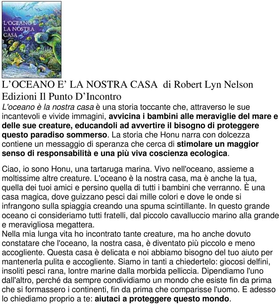 La storia che Honu narra con dolcezza contiene un messaggio di speranza che cerca di stimolare un maggior senso di responsabilità e una più viva coscienza ecologica.