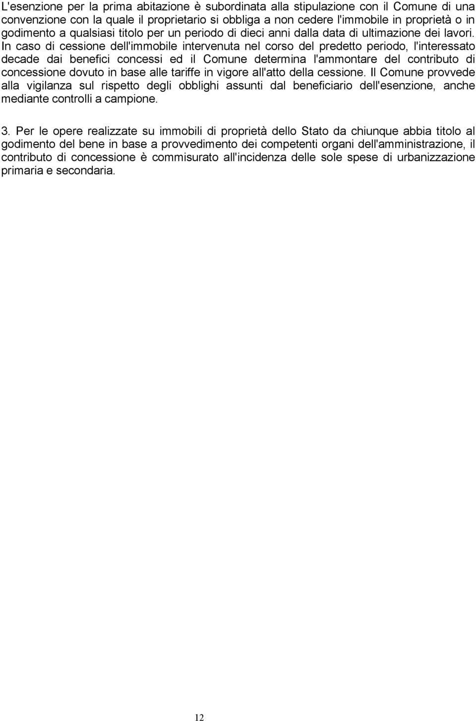 In caso di cessione dell'immobile intervenuta nel corso del predetto periodo, l'interessato decade dai benefici concessi ed il Comune determina l'ammontare del contributo di concessione dovuto in