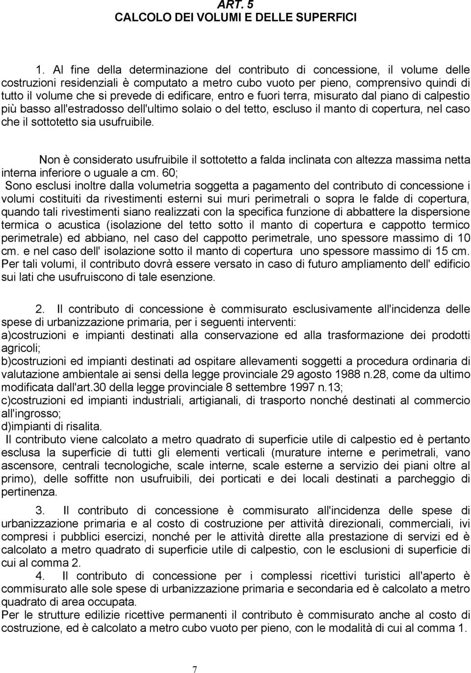 edificare, entro e fuori terra, misurato dal piano di calpestio più basso all'estradosso dell'ultimo solaio o del tetto, escluso il manto di copertura, nel caso che il sottotetto sia usufruibile.