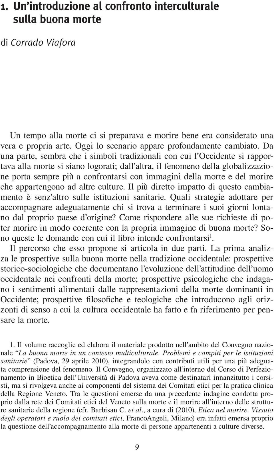 Da una parte, sembra che i simboli tradizionali con cui l Occidente si rapportava alla morte si siano logorati; dall altra, il fenomeno della globalizzazione porta sempre più a confrontarsi con