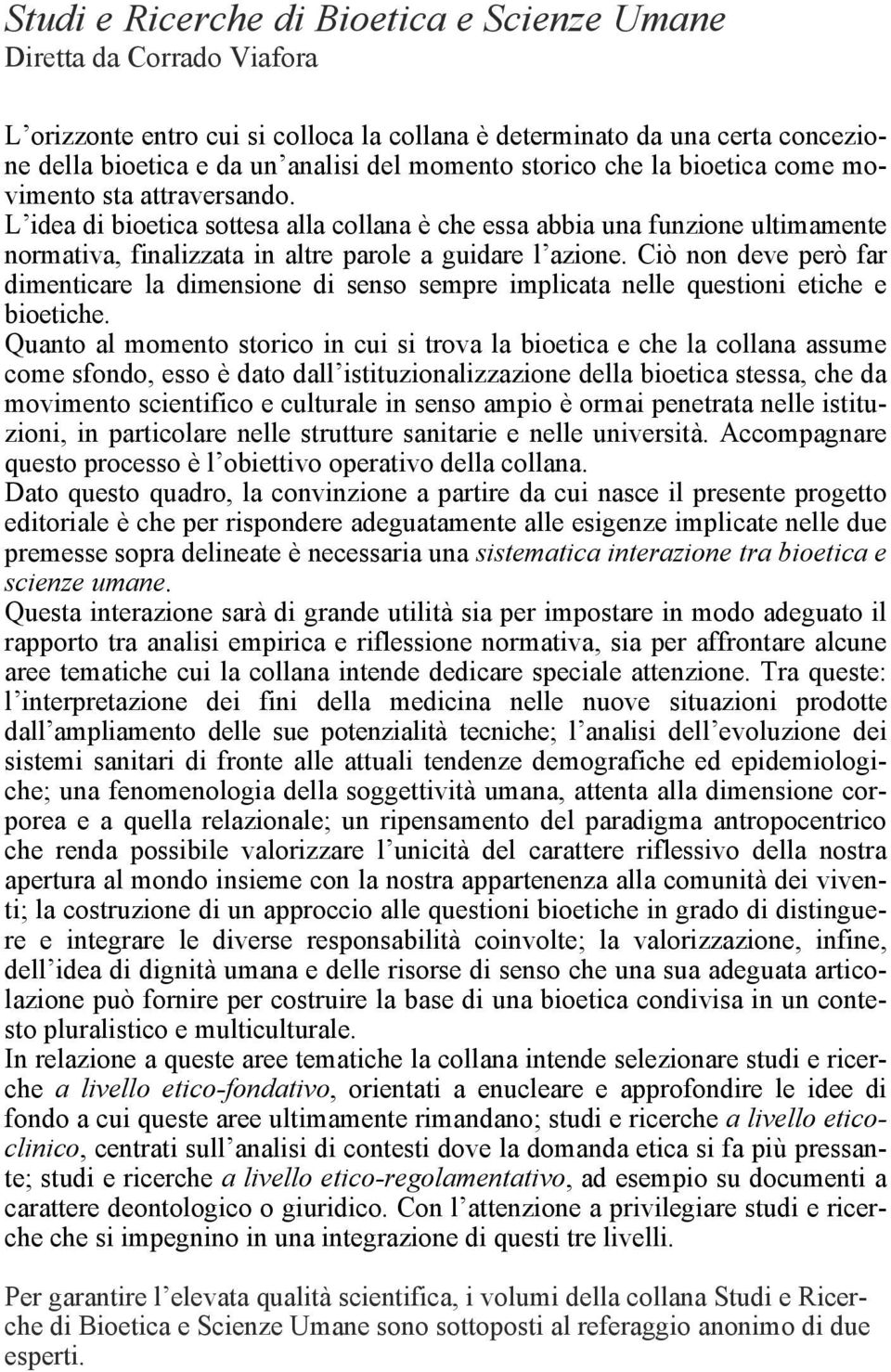 Ciò non deve però far dimenticare la dimensione di senso sempre implicata nelle questioni etiche e bioetiche.