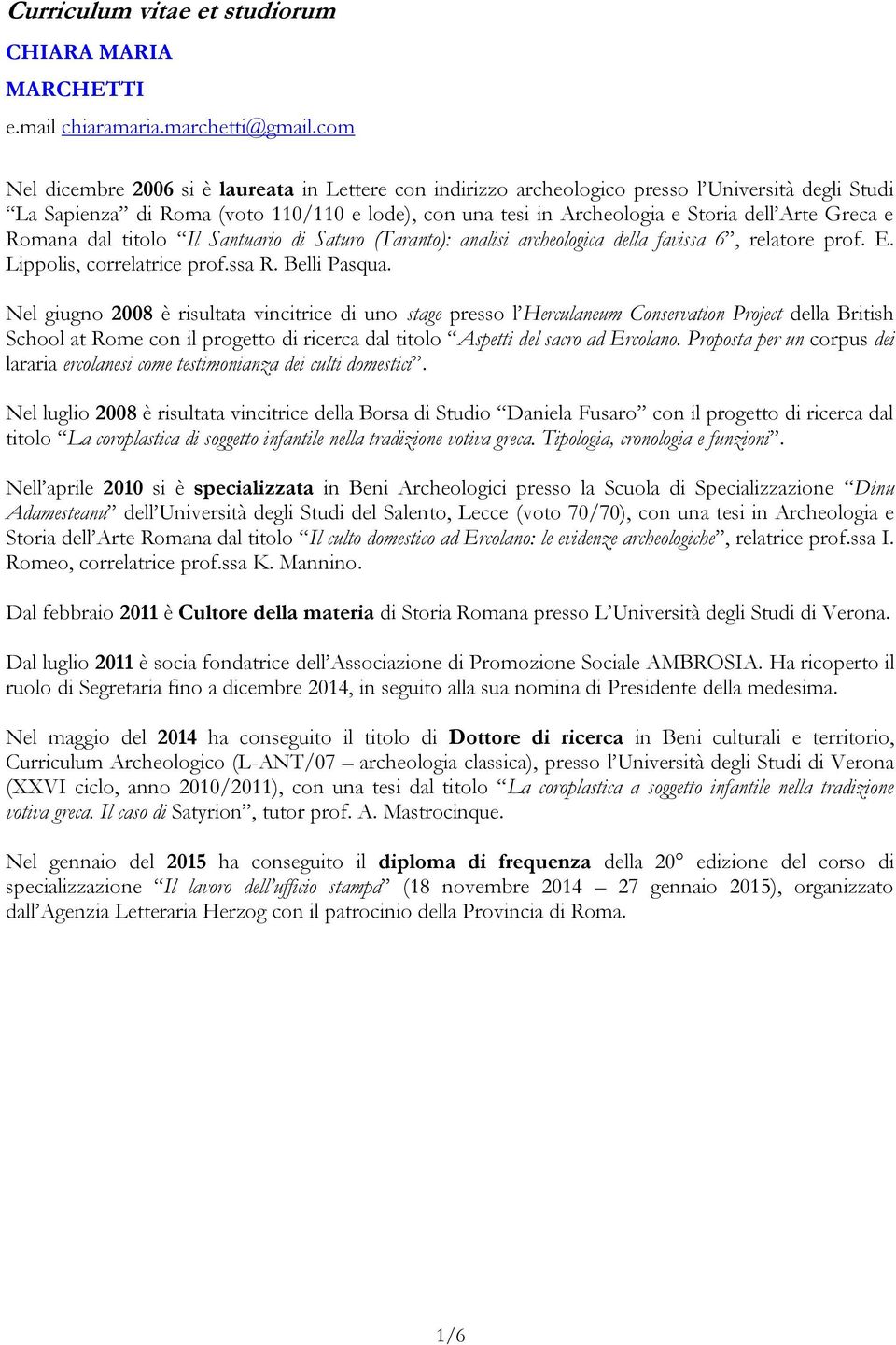 Greca e Romana dal titolo Il Santuario di Saturo (Taranto): analisi archeologica della favissa 6, relatore prof. E. Lippolis, correlatrice prof.ssa R. Belli Pasqua.