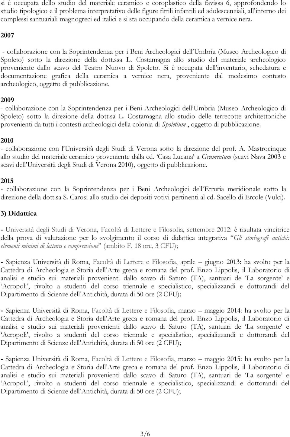 2007 - collaborazione con la Soprintendenza per i Beni Archeologici dell Umbria (Museo Archeologico di Spoleto) sotto la direzione della dott.ssa L.