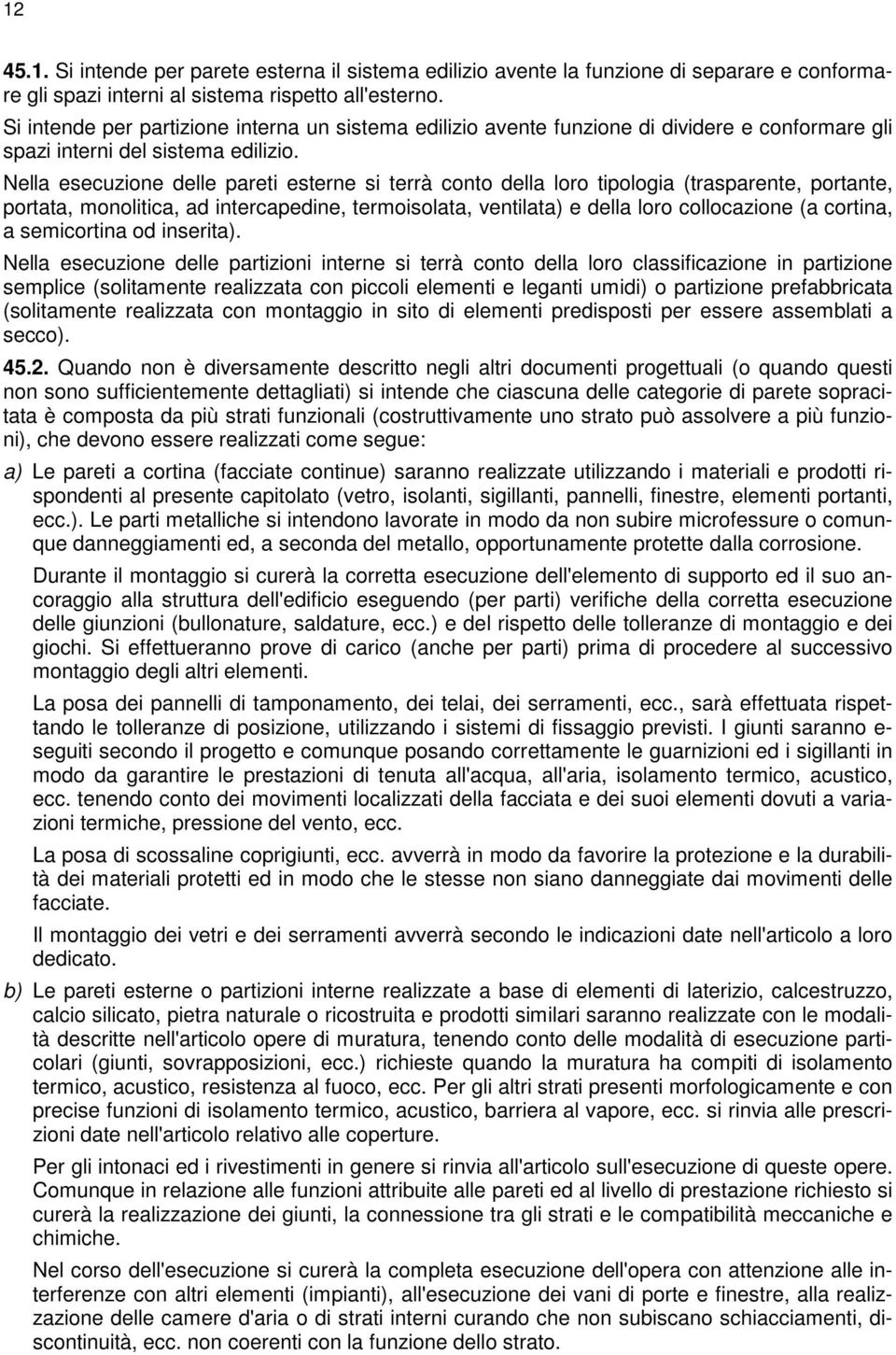 Nella esecuzione delle pareti esterne si terrà conto della loro tipologia (trasparente, portante, portata, monolitica, ad intercapedine, termoisolata, ventilata) e della loro collocazione (a cortina,