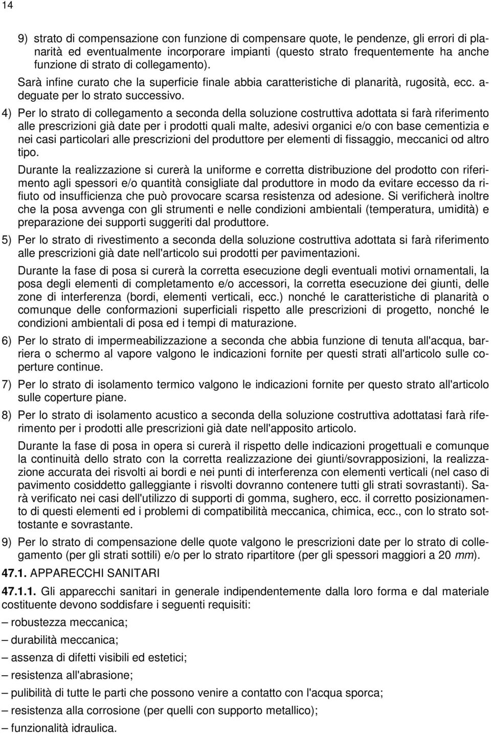 4) Per lo strato di collegamento a seconda della soluzione costruttiva adottata si farà riferimento alle prescrizioni già date per i prodotti quali malte, adesivi organici e/o con base cementizia e