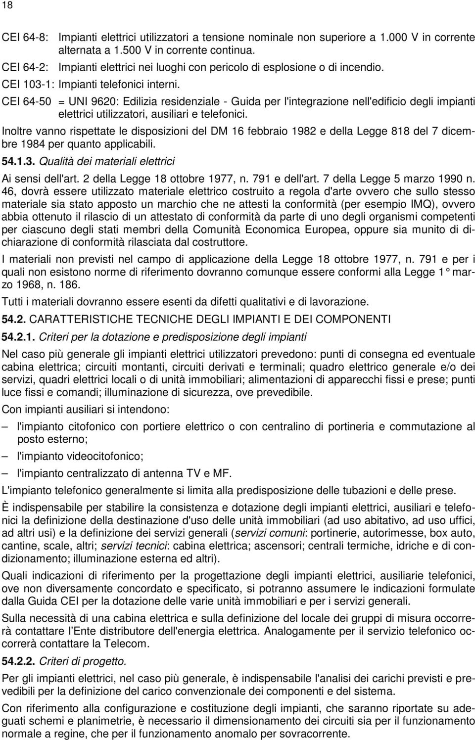 CEI 64-50 = UNI 9620: Edilizia residenziale - Guida per l'integrazione nell'edificio degli impianti elettrici utilizzatori, ausiliari e telefonici.