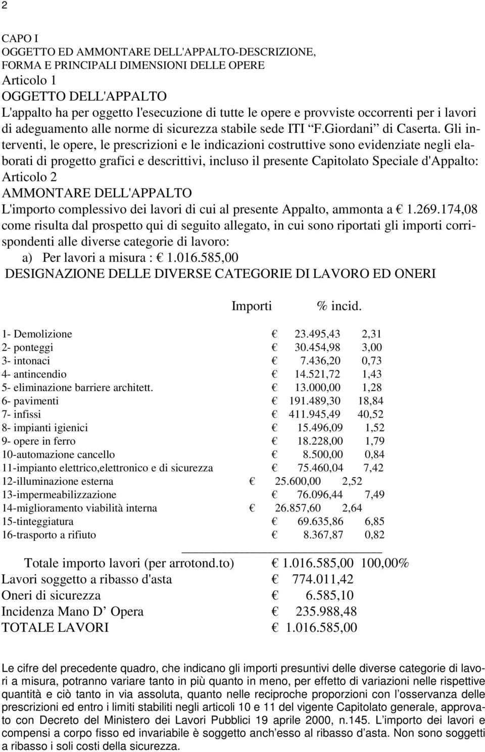 Gli interventi, le opere, le prescrizioni e le indicazioni costruttive sono evidenziate negli elaborati di progetto grafici e descrittivi, incluso il presente Capitolato Speciale d'appalto: Articolo