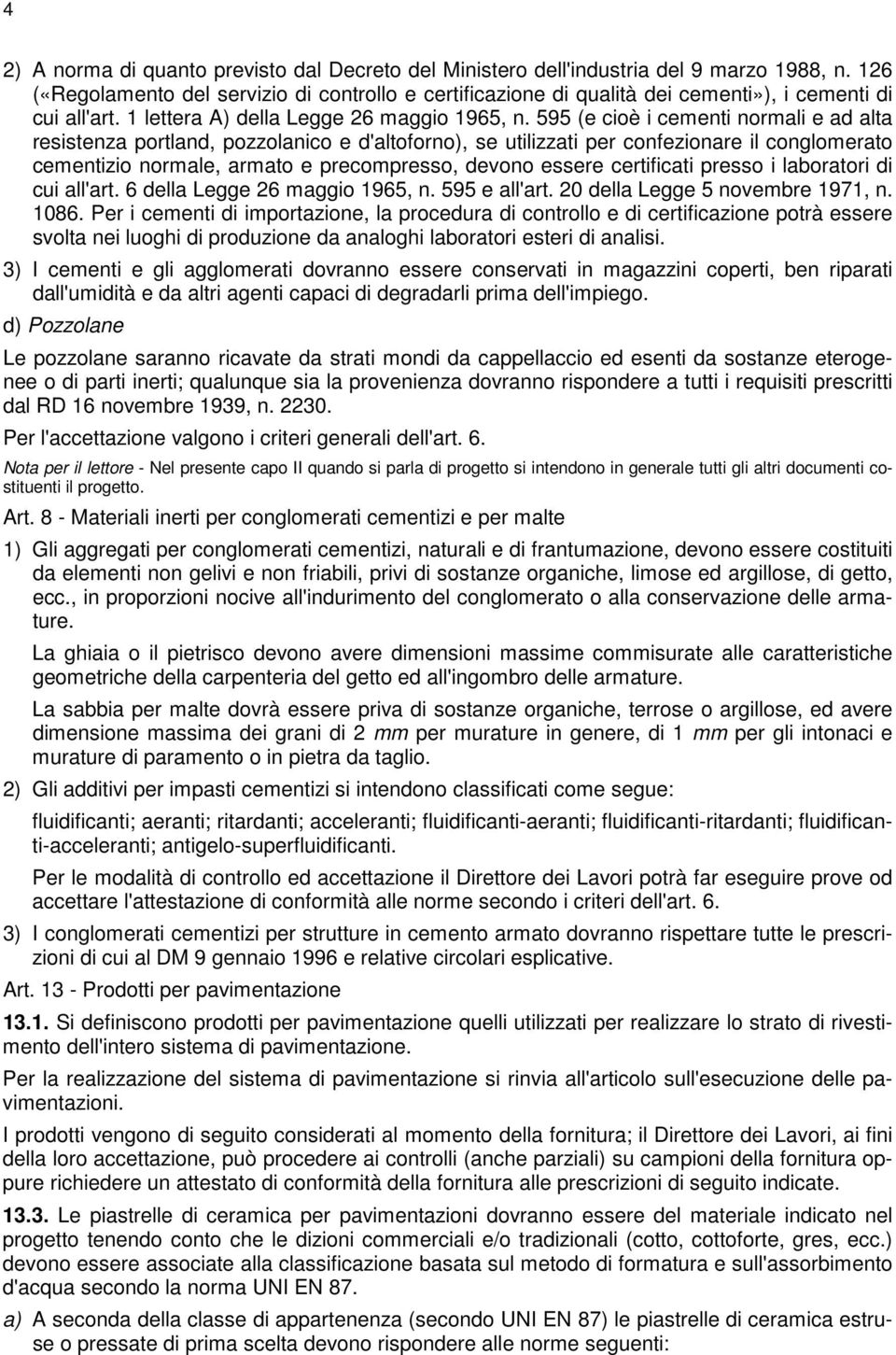 595 (e cioè i cementi normali e ad alta resistenza portland, pozzolanico e d'altoforno), se utilizzati per confezionare il conglomerato cementizio normale, armato e precompresso, devono essere