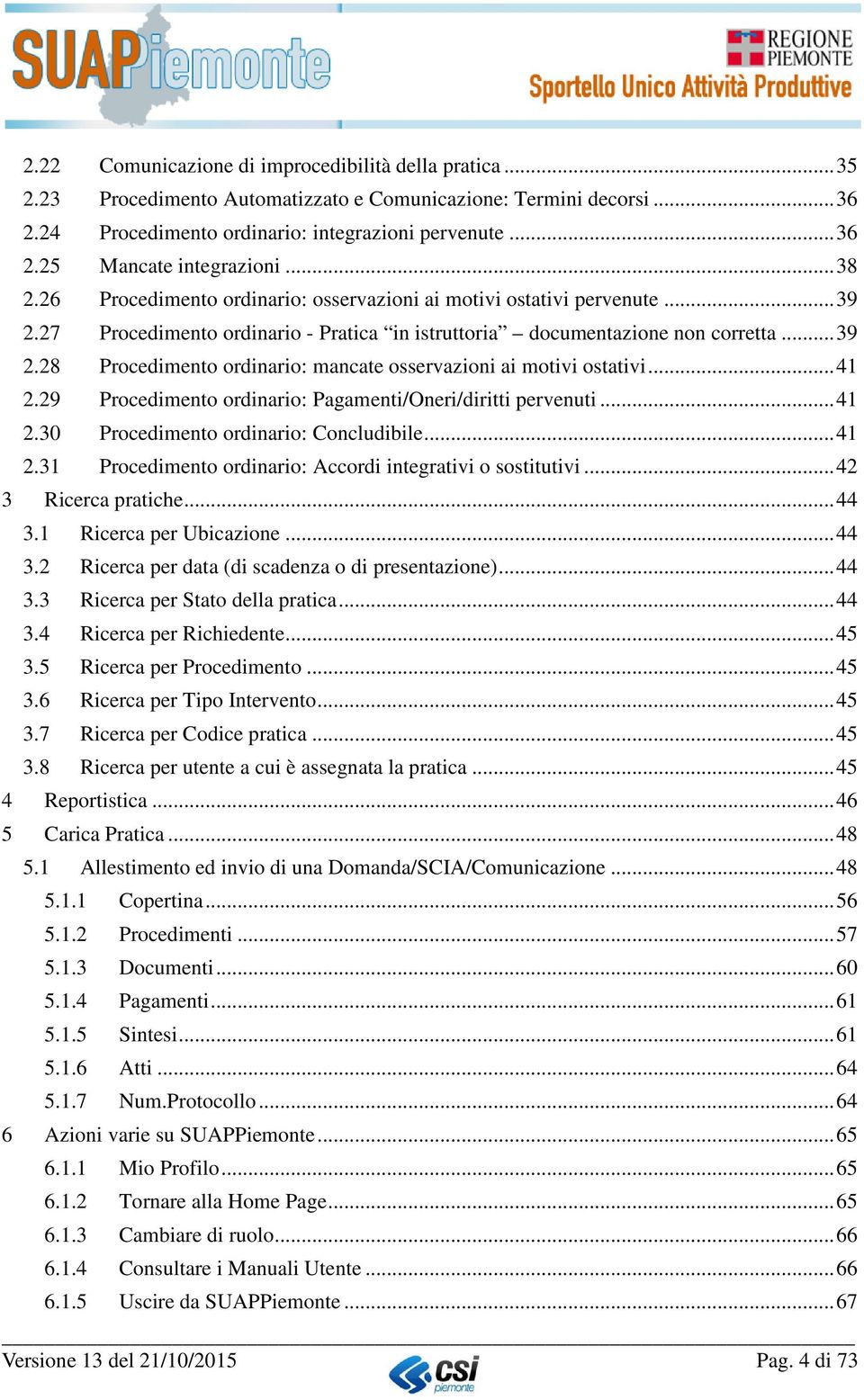 .. 41 2.29 Procedimento ordinario: Pagamenti/Oneri/diritti pervenuti... 41 2.30 Procedimento ordinario: Concludibile... 41 2.31 Procedimento ordinario: Accordi integrativi o sostitutivi.