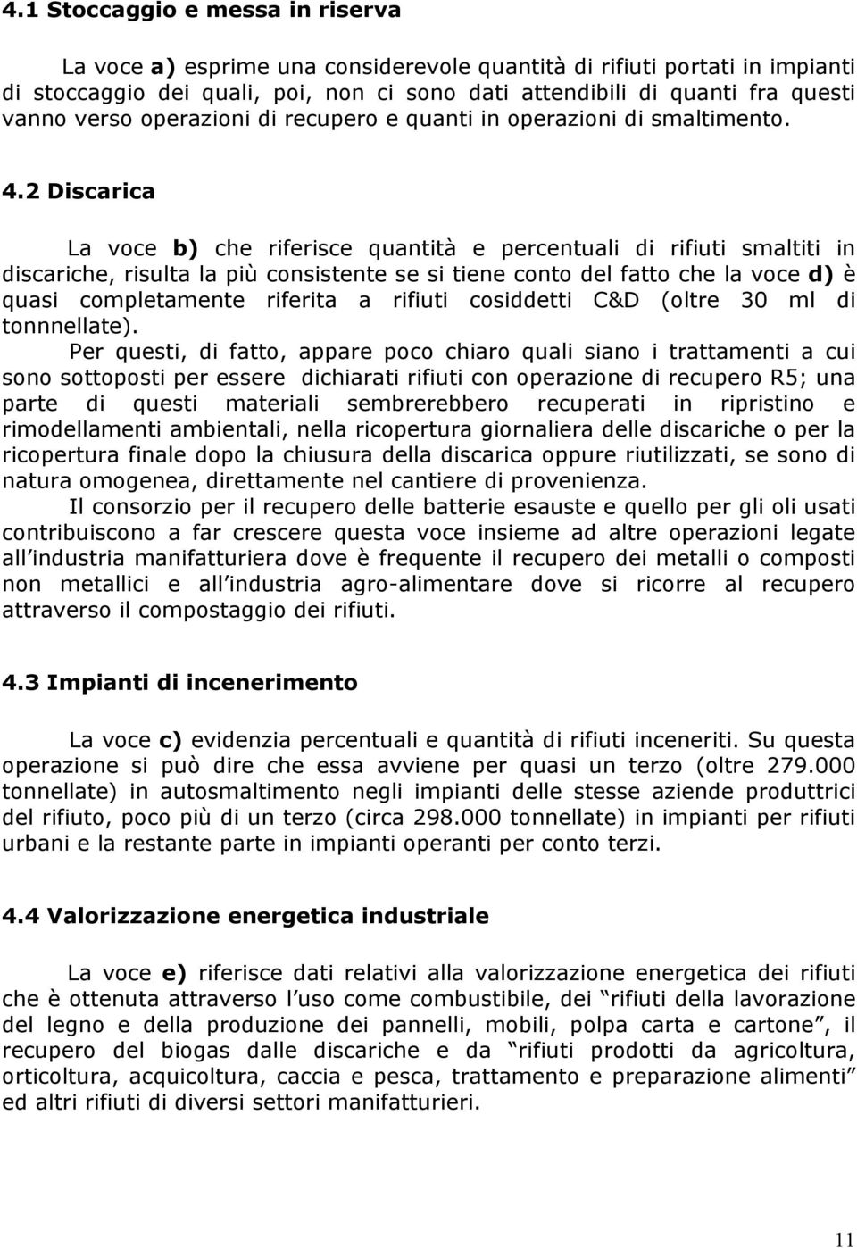 2 Discarica La voce b) che riferisce quantità e percentuali di rifiuti smaltiti in discariche, risulta la più consistente se si tiene conto del fatto che la voce d) è quasi completamente riferita a