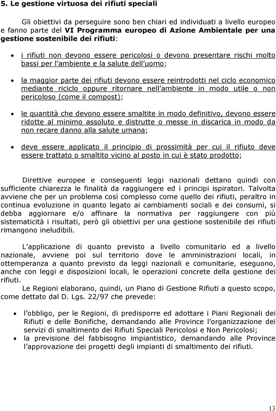 nel ciclo economico mediante riciclo oppure ritornare nell ambiente in modo utile o non pericoloso (come il compost); le quantità che devono essere smaltite in modo definitivo, devono essere ridotte