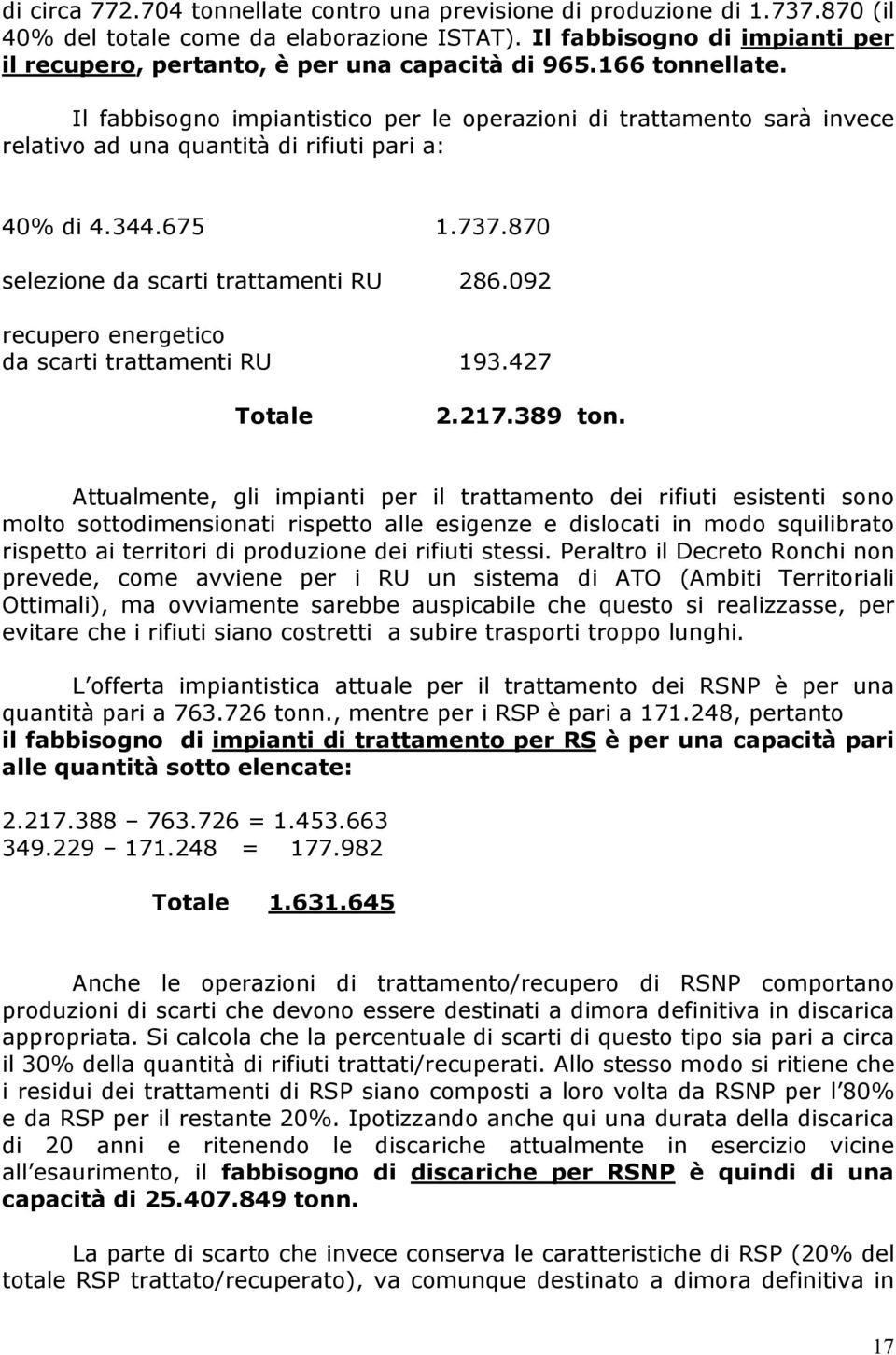 Il fabbisogno impiantistico per le operazioni di trattamento sarà invece relativo ad una quantità di rifiuti pari a: 40% di 4.344.675 1.737.870 selezione da scarti trattamenti RU 286.