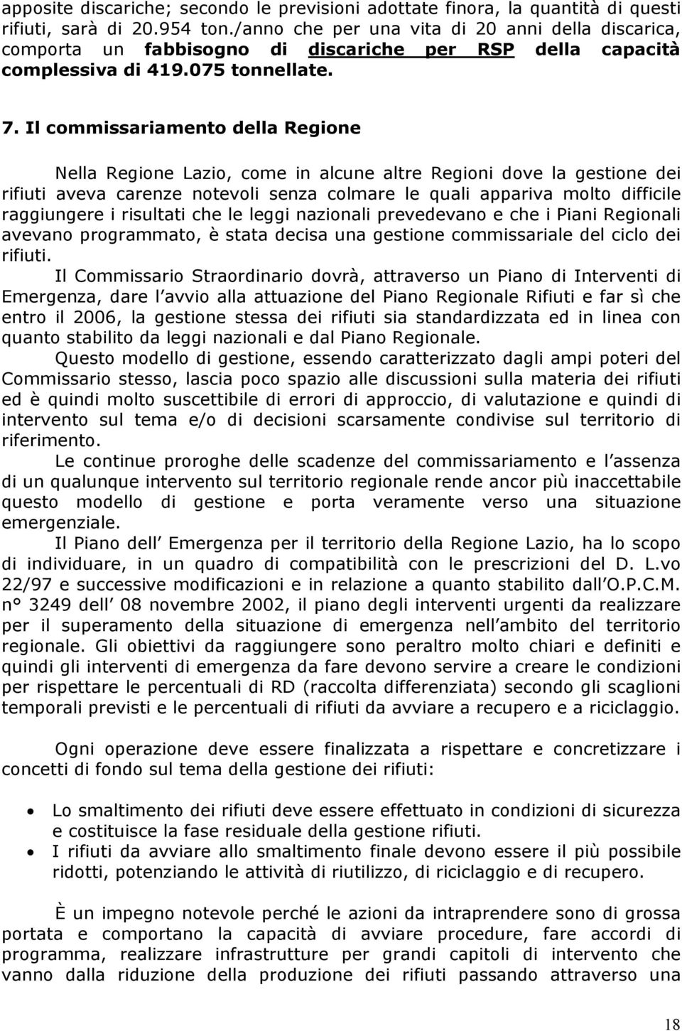 Il commissariamento della Regione Nella Regione Lazio, come in alcune altre Regioni dove la gestione dei rifiuti aveva carenze notevoli senza colmare le quali appariva molto difficile raggiungere i