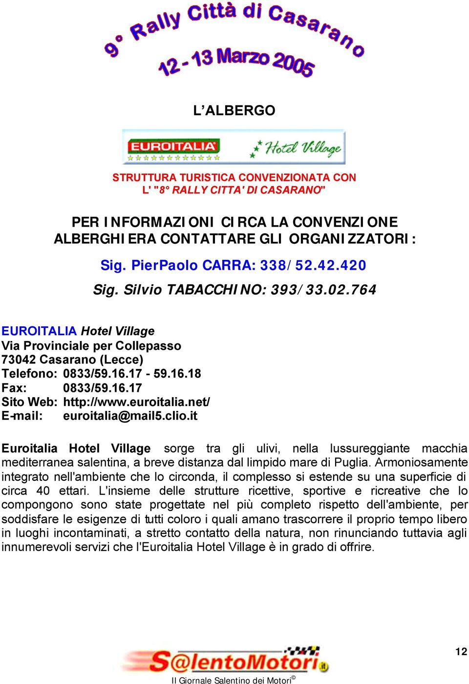 net/ E-mail: euroitalia@mail5.clio.it Euroitalia Hotel Village sorge tra gli ulivi, nella lussureggiante macchia mediterranea salentina, a breve distanza dal limpido mare di Puglia.