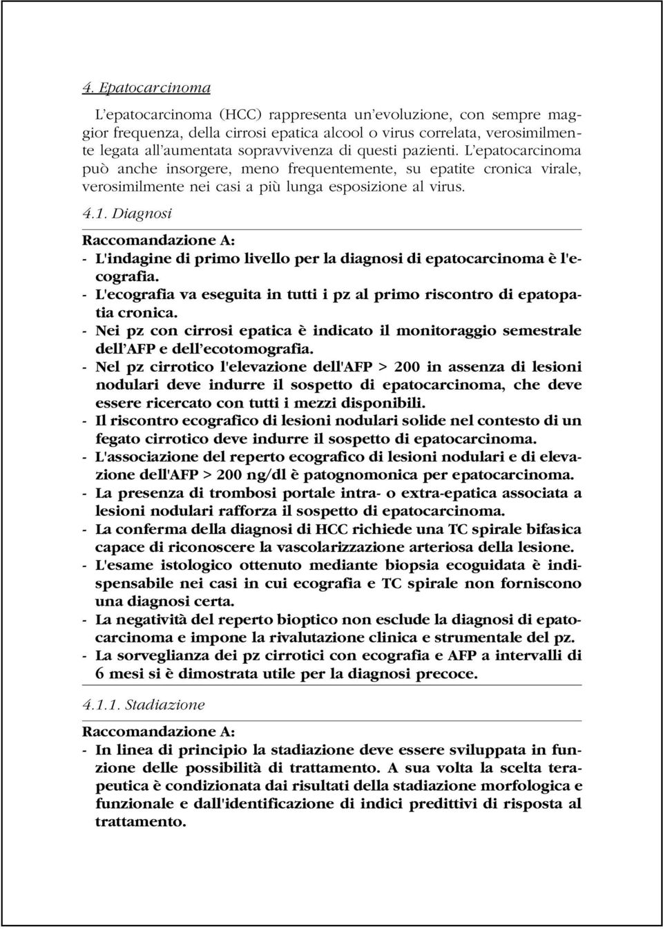 Diagnosi Raccomandazione A: - L'indagine di primo livello per la diagnosi di epatocarcinoma è l'ecografia. - L'ecografia va eseguita in tutti i pz al primo riscontro di epatopatia cronica.