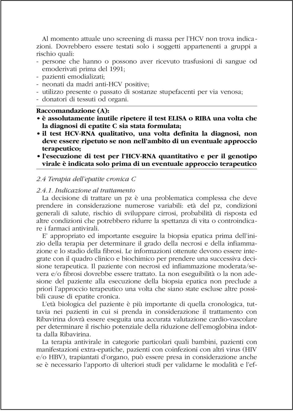 emodializati; - neonati da madri anti-hcv positive; - utilizzo presente o passato di sostanze stupefacenti per via venosa; - donatori di tessuti od organi.