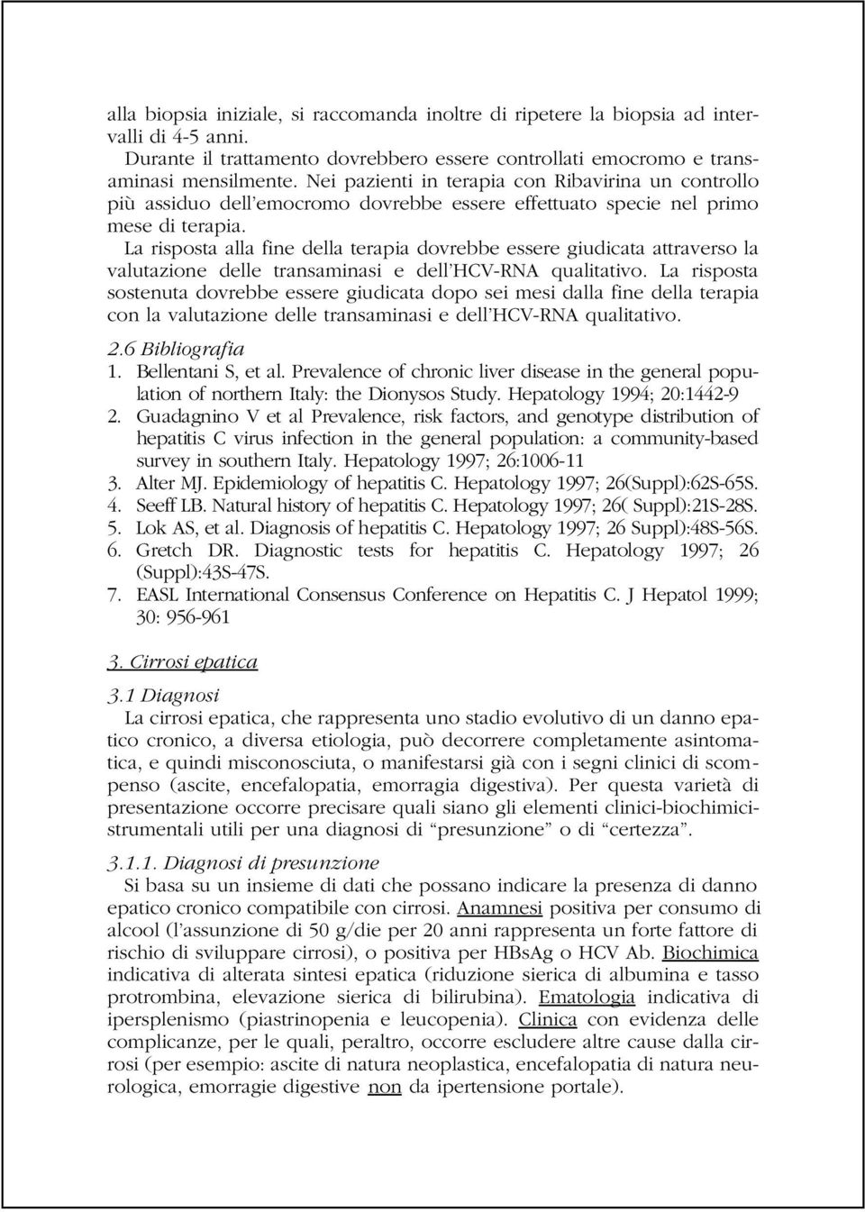 La risposta alla fine della terapia dovrebbe essere giudicata attraverso la valutazione delle transaminasi e dell HCV-RNA qualitativo.