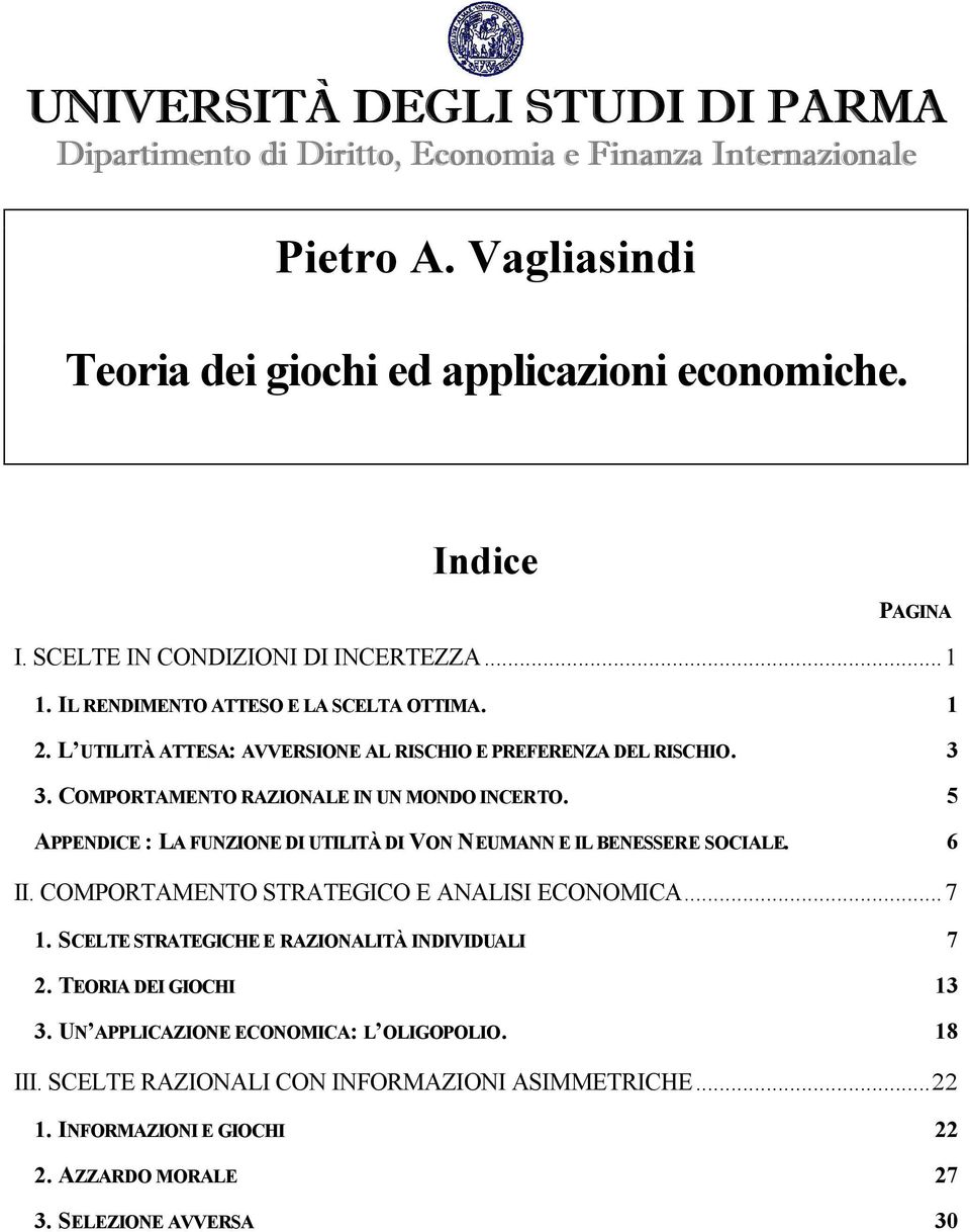 COMPORTAMENTO RAZIONALE IN UN MONDO INCERTO. 5 APPENDICE : LA FUNZIONE DI UTILITÀ DI VON NEUMANN E IL BENESSERE SOCIALE. 6 II. COMPORTAMENTO STRATEGICO E ANALISI ECONOMICA...7 1.