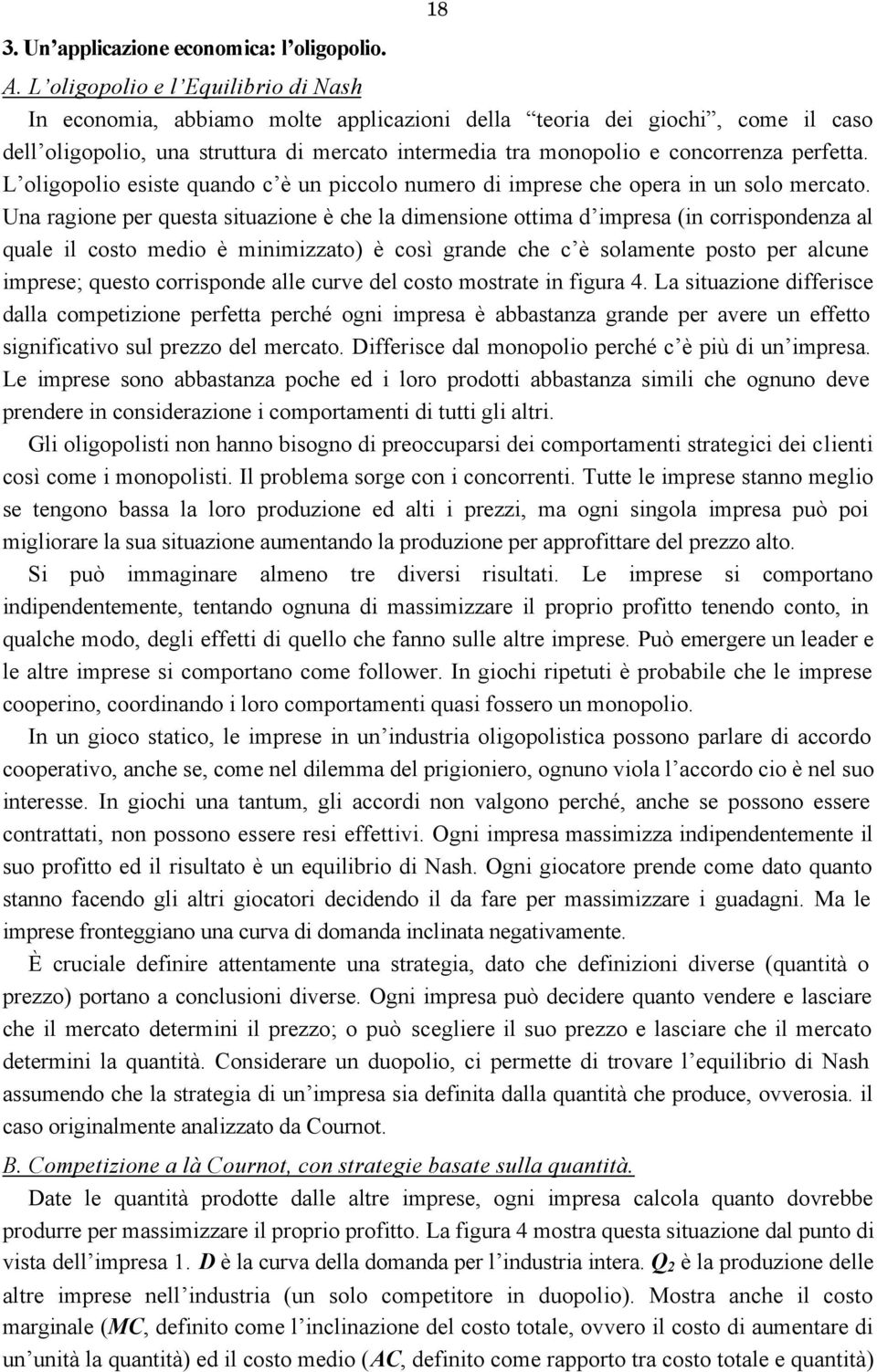 perfetta. L oligopolio esiste quando c è un piccolo numero di imprese che opera in un solo mercato.