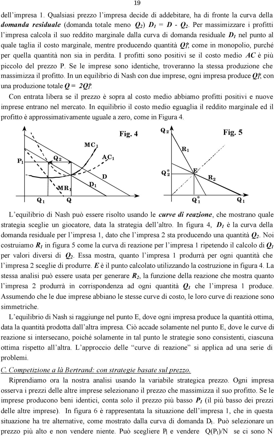 monopolio, purché per quella quantità non sia in perdita. I profitti sono positivi se il costo medio AC è più piccolo del prezzo P.