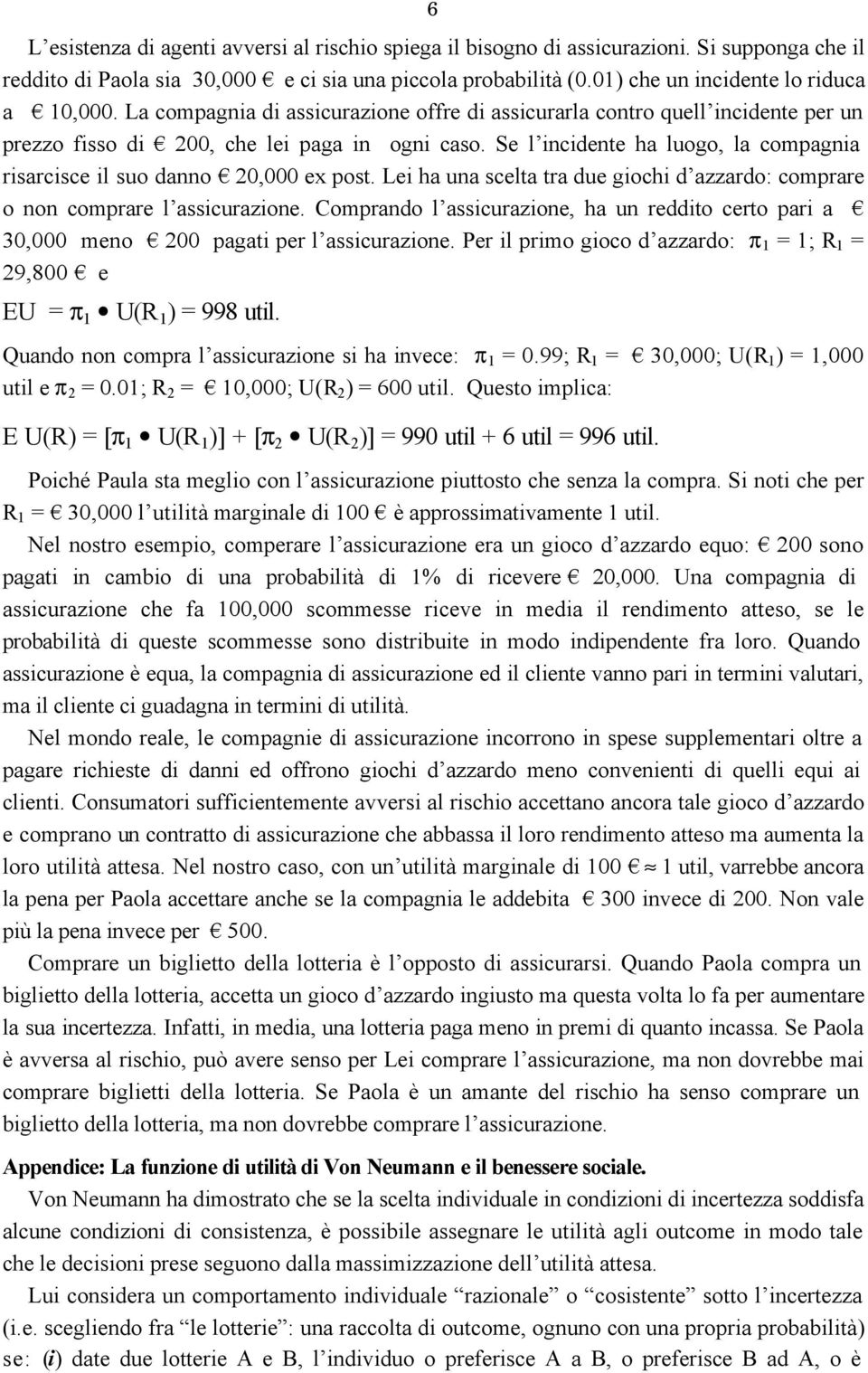 Se l incidente ha luogo, la compagnia risarcisce il suo danno 20,000 ex post. Lei ha una scelta tra due giochi d azzardo: comprare o non comprare l assicurazione.