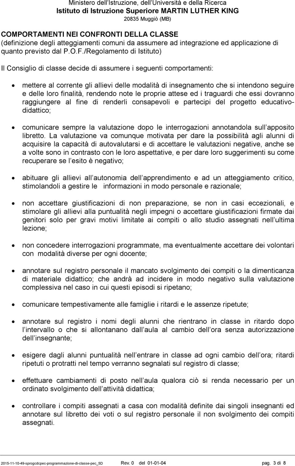 /Regolamento di Istituto) Il Consiglio di classe decide di assumere i seguenti comportamenti: mettere al corrente gli allievi delle modalità di insegnamento che si intendono seguire e delle loro