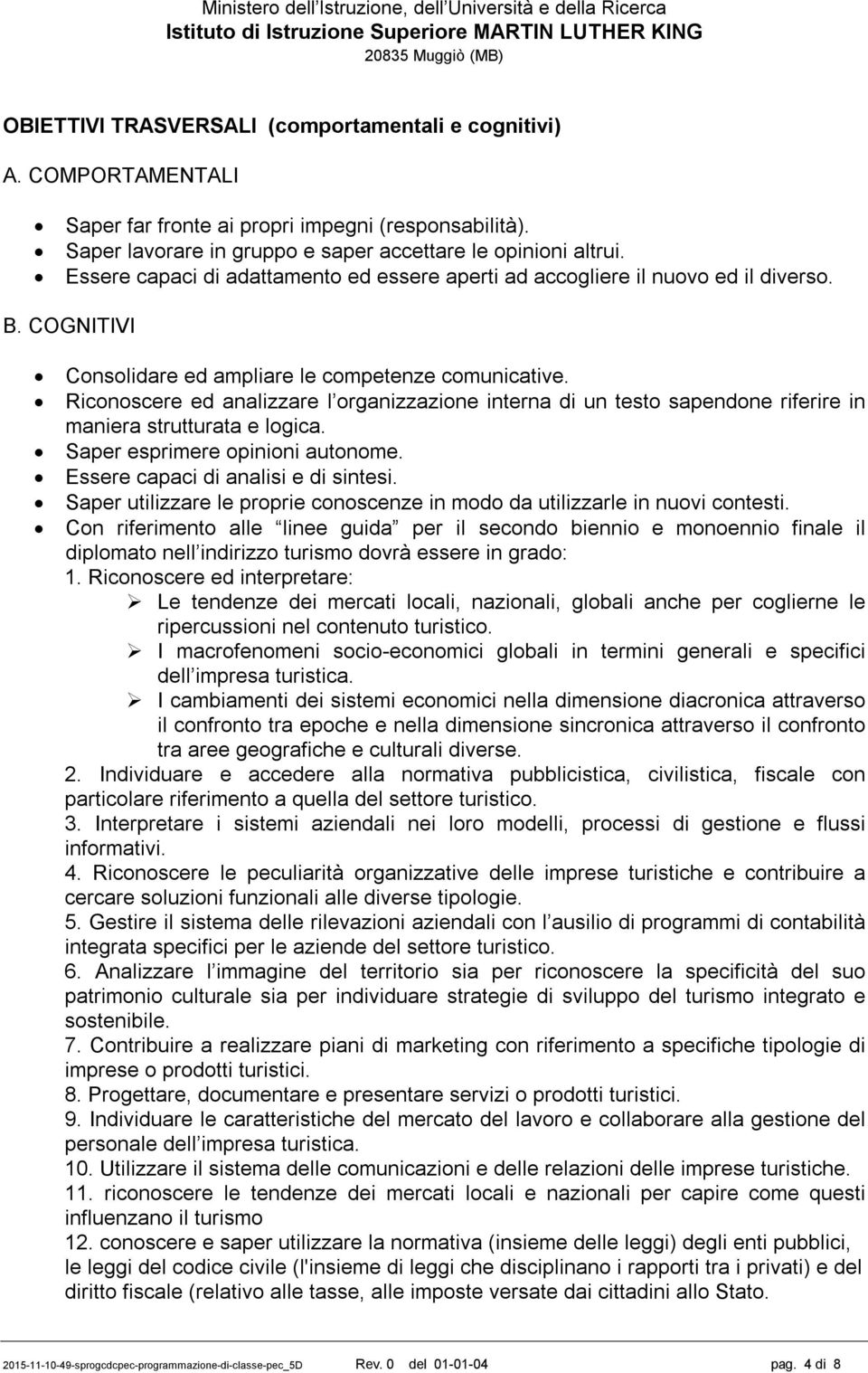 Riconoscere ed analizzare l organizzazione interna di un testo sapendone riferire in maniera strutturata e logica. Saper esprimere opinioni autonome. Essere capaci di analisi e di sintesi.