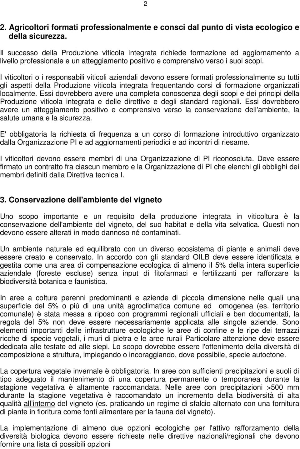 I viticoltori o i responsabili viticoli aziendali devono essere formati professionalmente su tutti gli aspetti della Produzione viticola integrata frequentando corsi di formazione organizzati