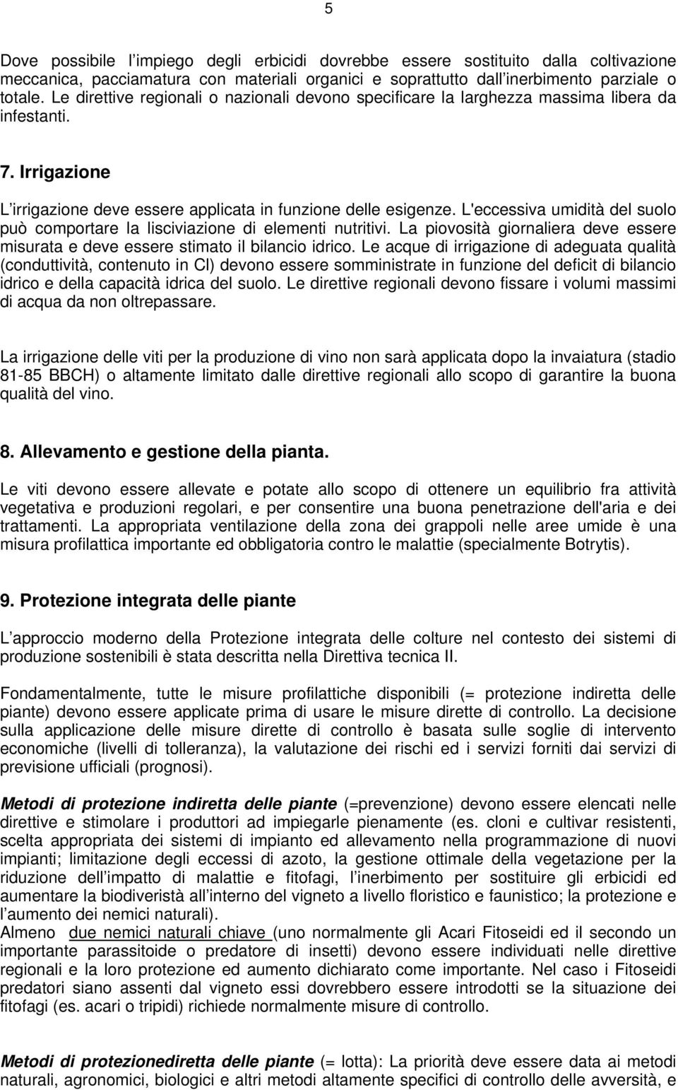 L'eccessiva umidità del suolo può comportare la lisciviazione di elementi nutritivi. La piovosità giornaliera deve essere misurata e deve essere stimato il bilancio idrico.