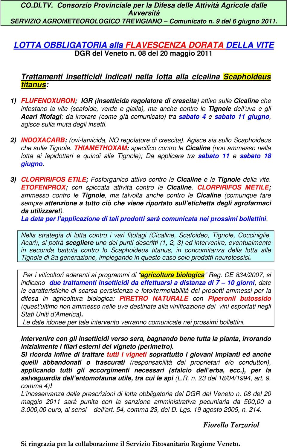 08 del 20 maggio 2011 Trattamenti insetticidi indicati nella lotta alla cicalina Scaphoideus titanus: 1) FLUFENOXURON; IGR (insetticida regolatore di crescita) attivo sulle Cicaline che infestano la