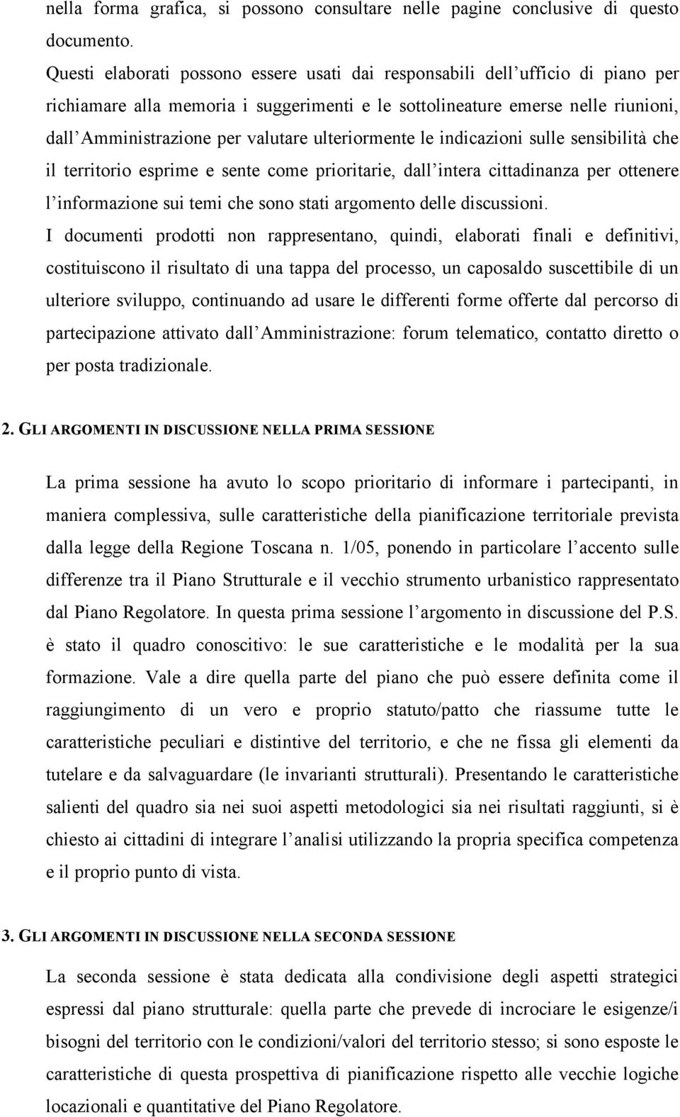 ulteriormente le indicazioni sulle sensibilità che il territorio esprime e sente come prioritarie, dall intera cittadinanza per ottenere l informazione sui temi che sono stati argomento delle