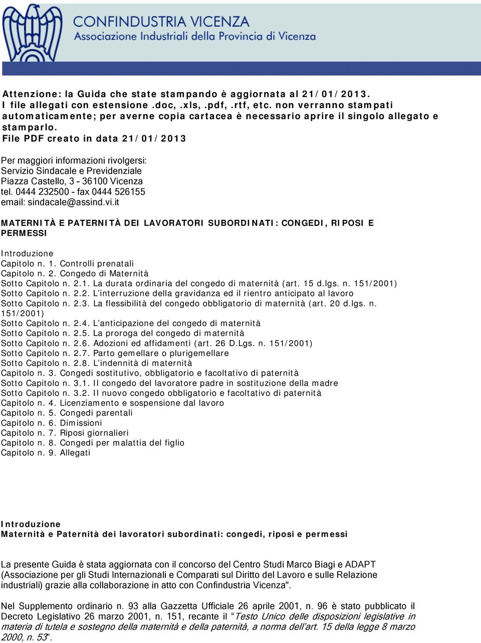 File PDF creato in data 21/01/2013 Per maggiori informazioni rivolgersi: Servizio Sindacale e Previdenziale Piazza Castello, 3-36100 Vicenza tel. 0444 232500 - fax 0444 526155 email: sindacale@assind.