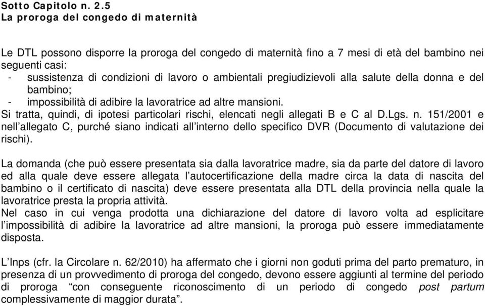 ambientali pregiudizievoli alla salute della donna e del bambino; - impossibilità di adibire la lavoratrice ad altre mansioni.