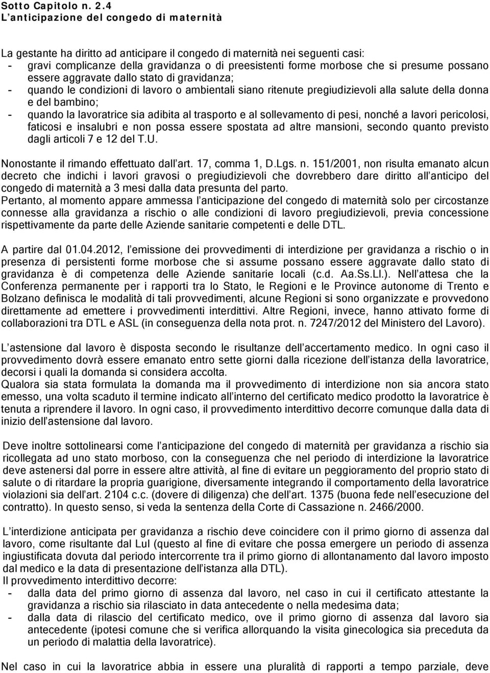 presume possano essere aggravate dallo stato di gravidanza; - quando le condizioni di lavoro o ambientali siano ritenute pregiudizievoli alla salute della donna e del bambino; - quando la lavoratrice