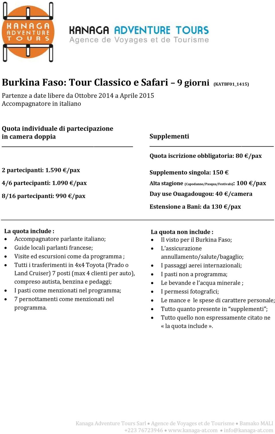 090 /pax 8/16 partecipanti: 990 /pax Supplementi Quota iscrizione obbligatoria: 80 /pax Supplemento singola: 150 Alta stagione (Capodanno/Pasqua/Festivals): 100 /pax Day use Ouagadougou: 40 /camera