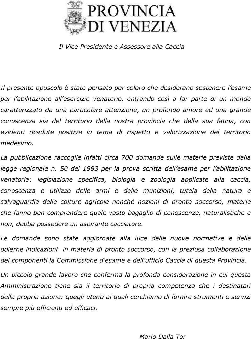 rispetto e valorizzazione del territorio medesimo. La pubblicazione raccoglie infatti circa 700 domande sulle materie previste dalla legge regionale n.