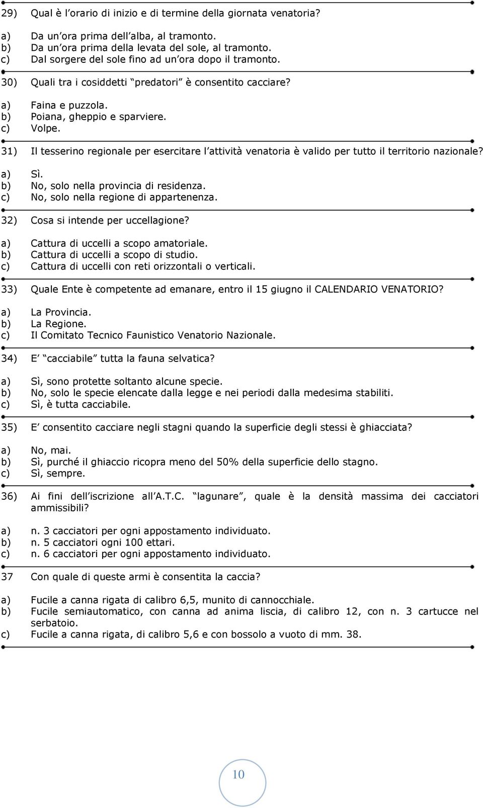 31) Il tesserino regionale per esercitare l attività venatoria è valido per tutto il territorio nazionale? a) Sì. b) No, solo nella provincia di residenza. c) No, solo nella regione di appartenenza.