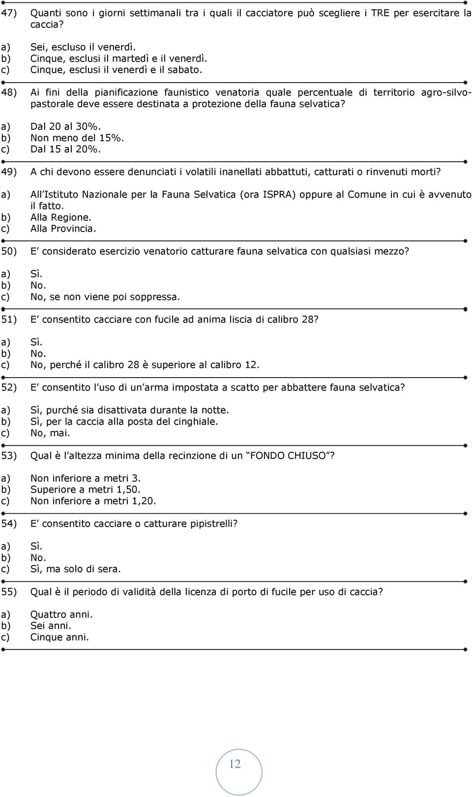 48) Ai fini della pianificazione faunistico venatoria quale percentuale di territorio agro-silvopastorale deve essere destinata a protezione della fauna selvatica? a) Dal 20 al 30%.