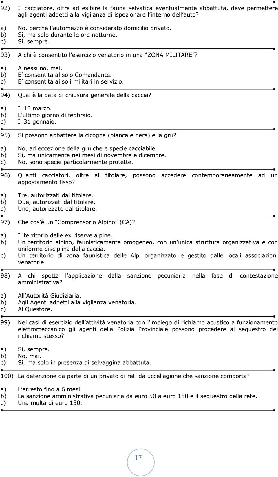 b) E consentita al solo Comandante. c) E consentita ai soli militari in servizio. 94) Qual è la data di chiusura generale della caccia? a) Il 10 marzo. b) L ultimo giorno di febbraio.