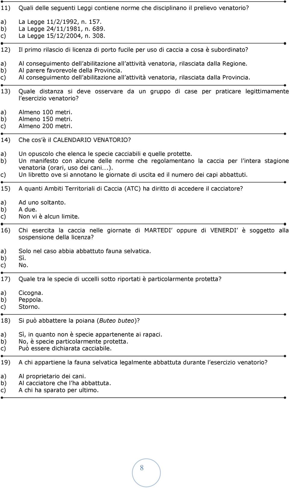 b) Al parere favorevole della Provincia. c) Al conseguimento dell abilitazione all attività venatoria, rilasciata dalla Provincia.